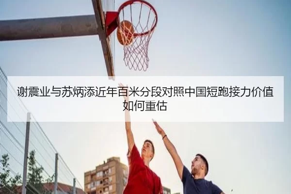 谢震业与苏炳添近年百米分段对照中国短跑接力价值如何重估 | aoko
